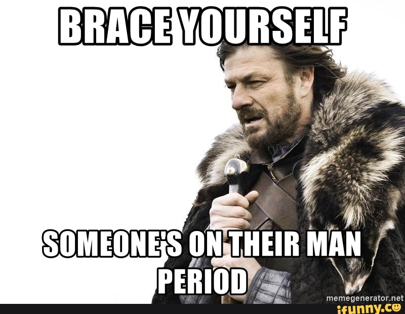BRACEVOURSELE
SOMEONES ON THEIR MAN PERIOD
