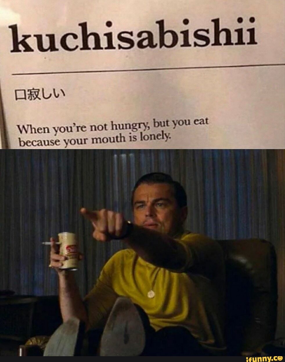 kuchisabishu
When you're not hungry, but you cat because your mouth is lonely.