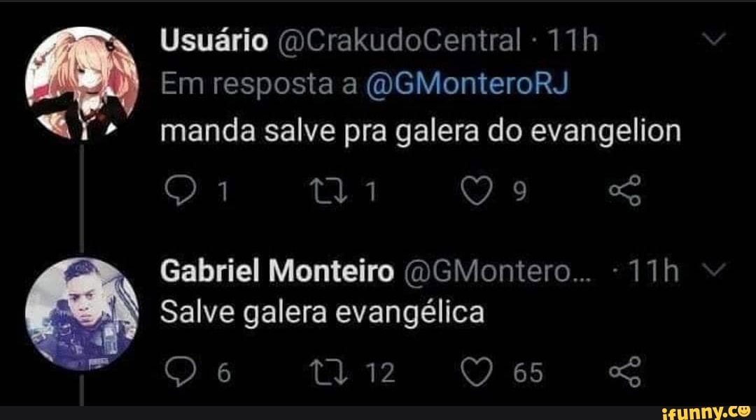 já
Usuário (DCrakudoCentral -
Em resposta a (OGMonteroRJ Y> manda salve pra galera do evangelion
Gabriel Monteiro (DGMontero..
Salve galera evangélica
6
tr Q isS