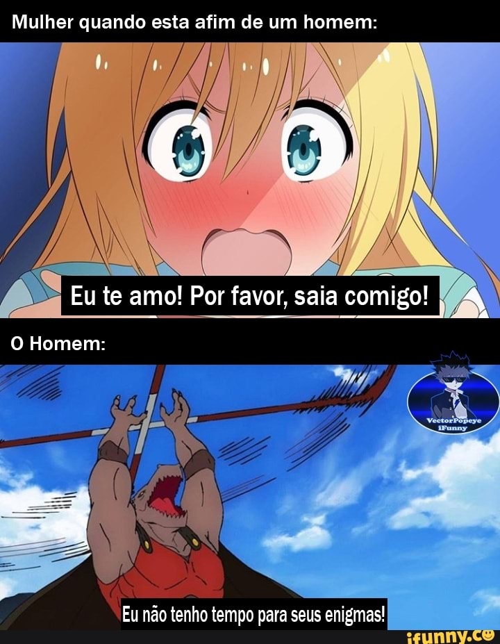 Mulher quando esta afim de um homem:
' "
Eu te amo! Por favor, saia comigo!
O Homem:
Eu não tenho tempo para seus enigmas!