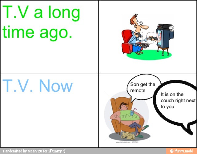 T.V along
time ago.
Itis the