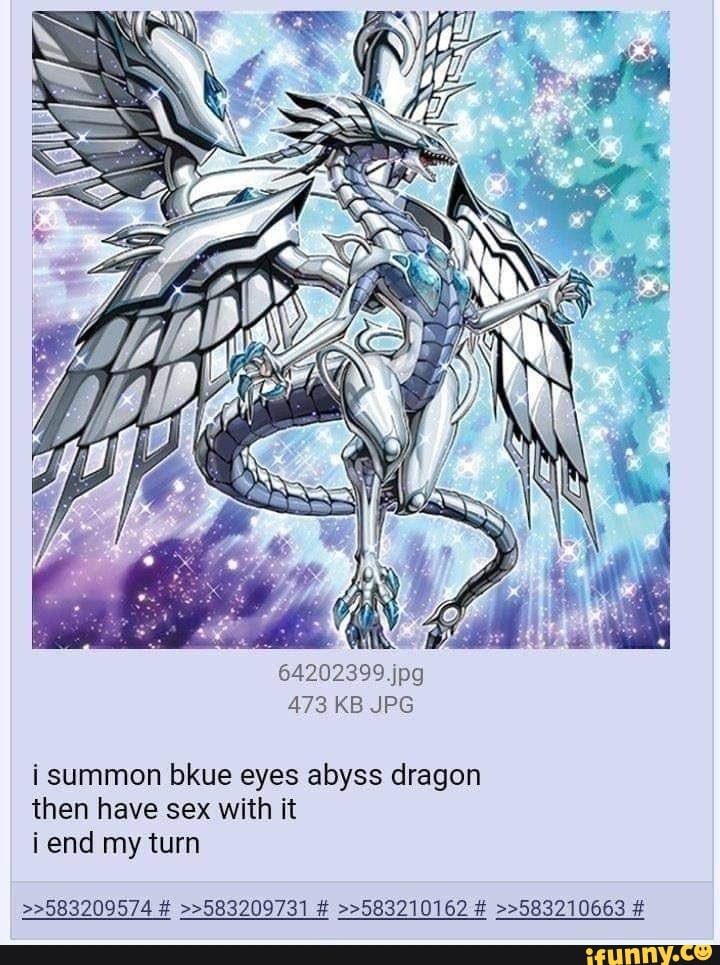64202399 473 Kb Summon Bkue Eyes Abyss Dragon Then Have Sex With It End My Turn