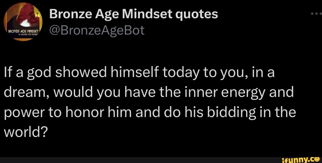 Bronze Age Mindset quotes BronzeAgeBot If a god showed himself today