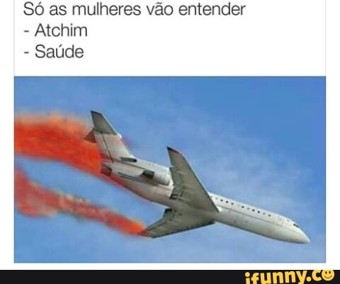 Só as mulheres vão entender
Atchim
Saúde