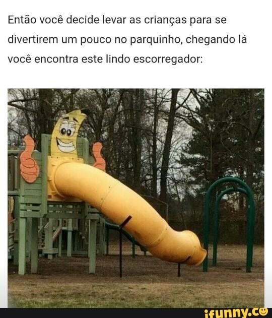 Então você decide levar as crianças para se
divertirem um pouco no parquinho, chegando lá
você encontra este lindo escorregador: