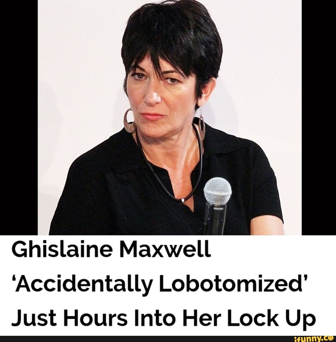Ghislaine Maxwell 'Accidentally Lobotomized' Just Hours ...