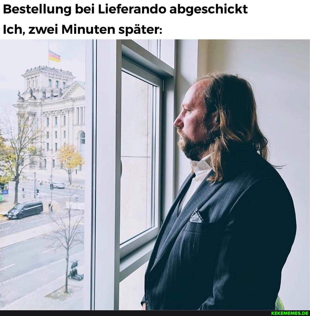 Bestellung bei Lieferando abgeschickt
Ich, zwei Minuten später: