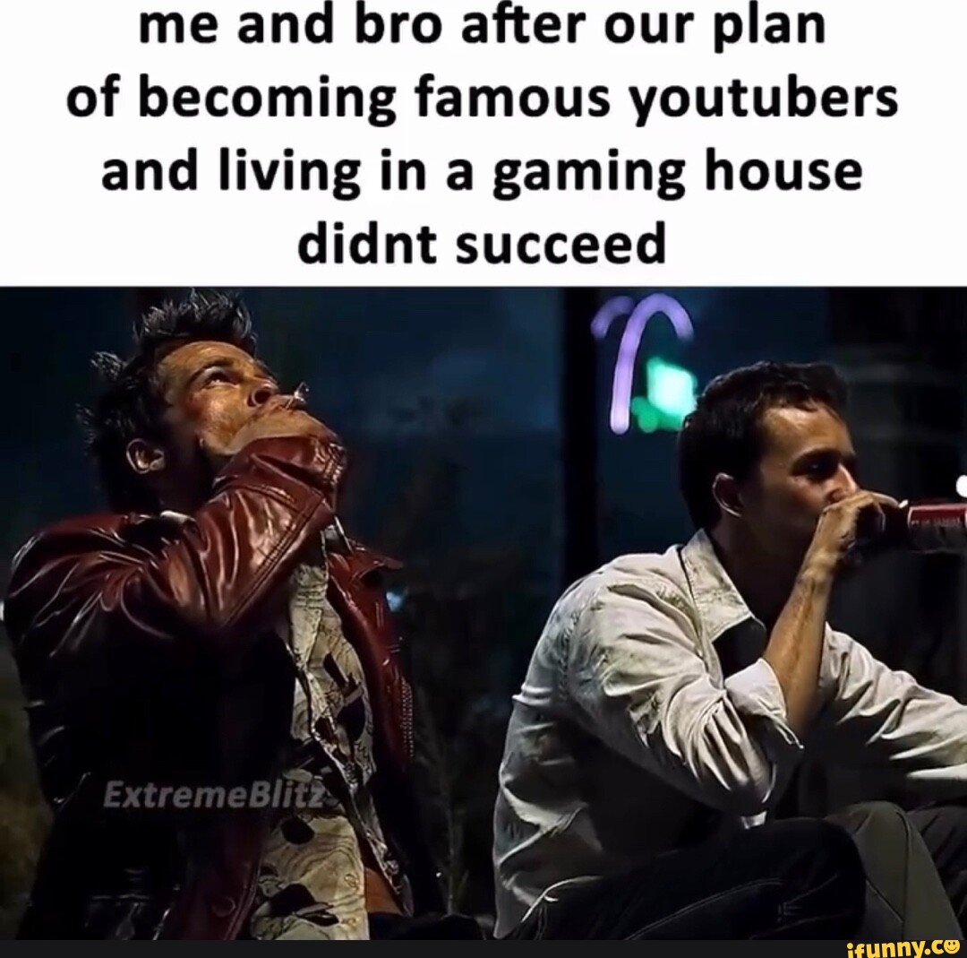 Me and bro after our plan of famous youtubers and living in a