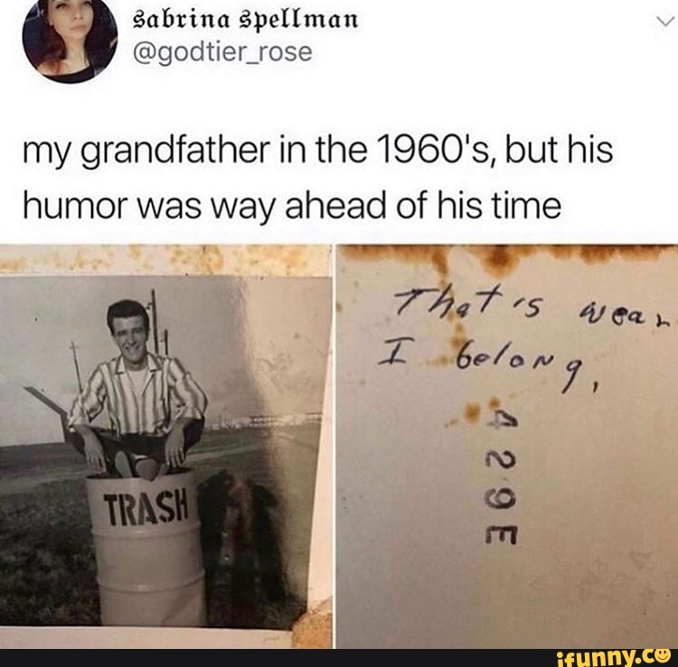 my grandfather in the 1960's, but his
humor was way ahead of his time
228