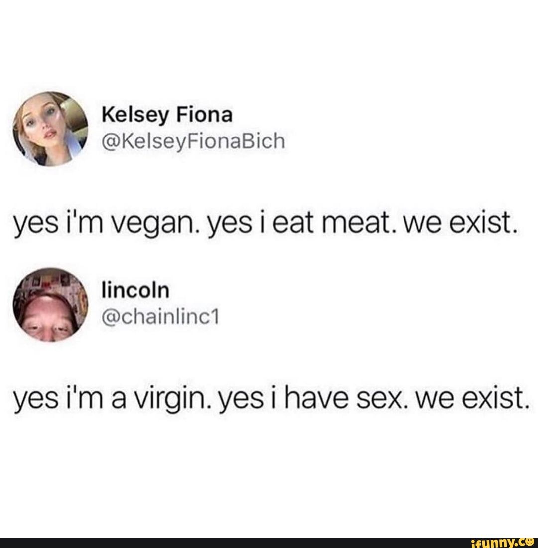 Yes I M Vegan Yes Eat Meat We Exist Kelsey Fiona Kelseyfionabich Yes I M Virgin Yes I Have
