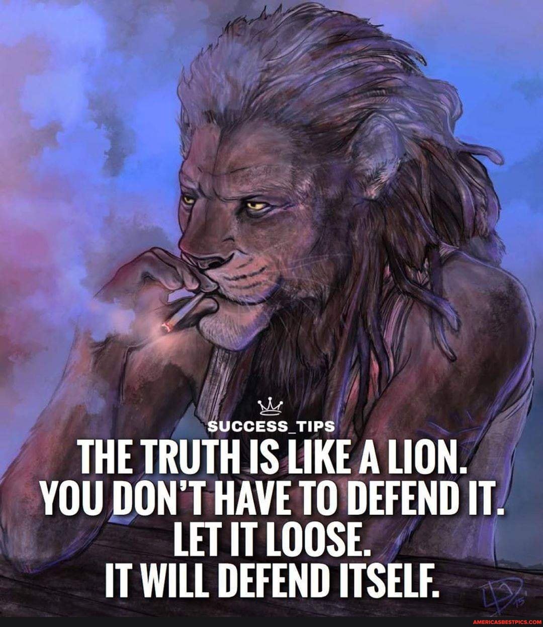 SUCCESS TIPS
THE TRUTH IS LIKE A LION.
YOU DON HAVE LET IT TO DEFEND IT.
LET IT LOOSE.
IT WILL DEFEND ITSELF.