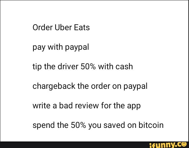 Order Uber Eats pay with paypal tip the driver 50% with cash 