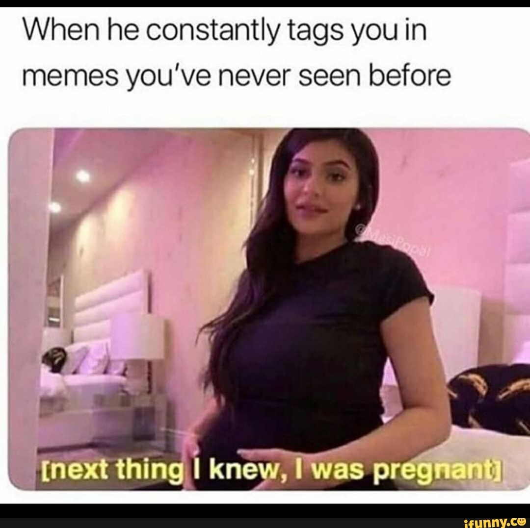 When he constantly tags you in memes you’ve never seen before - iFunny