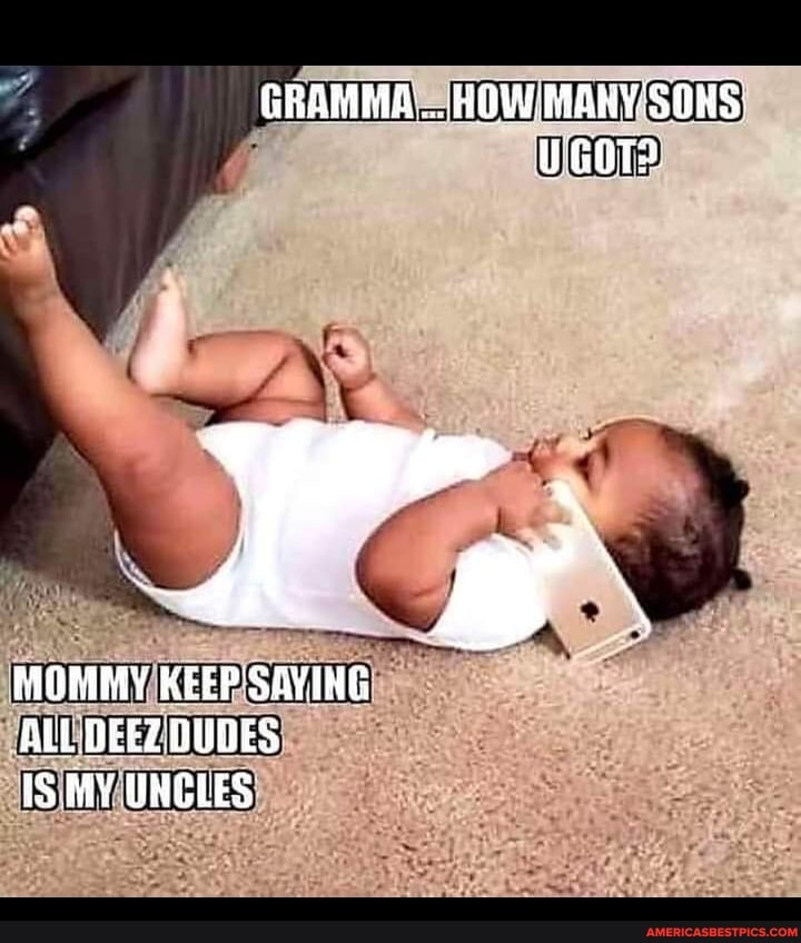 GRANMA... HOW-MARY SONS:
MOMMY KEEP'SAVING ALL DEEZ DUDES MY UHELES