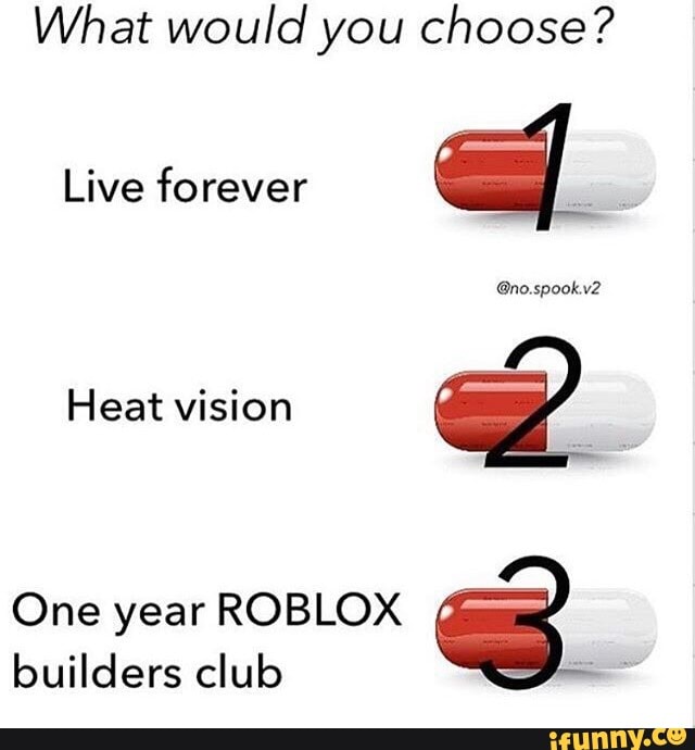 What Would You Choose Live Forever D One Year Roblox Cm Ifunny