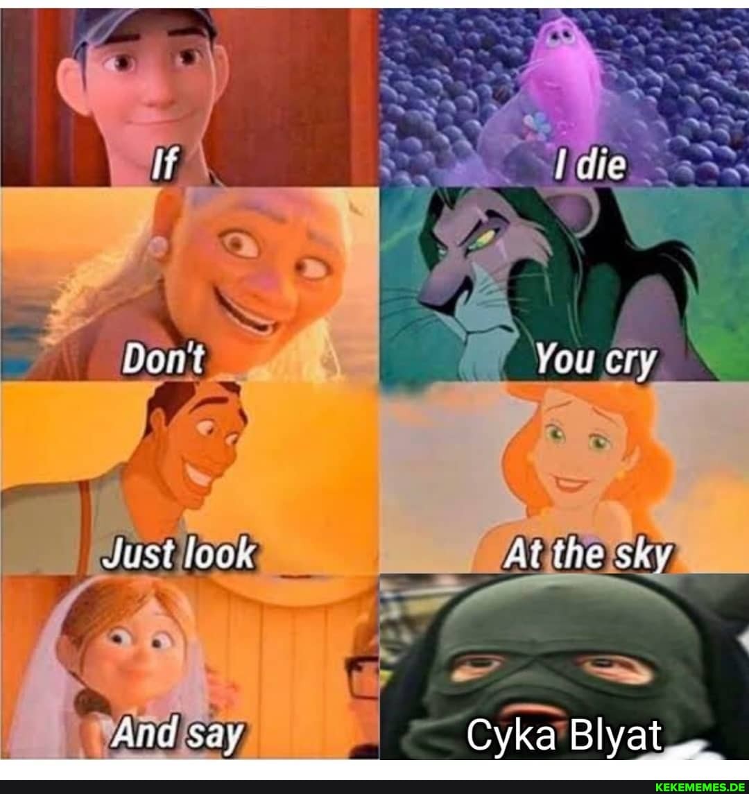 if
Bonl rou cry
Just lock At fhe sky
And say Cyka Blyat