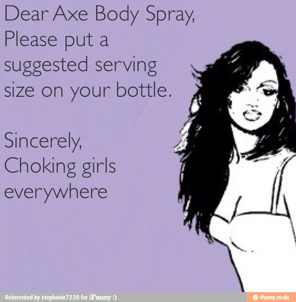 Dear Axe Body Spray, Please put a suggested serving size on your bottle ...