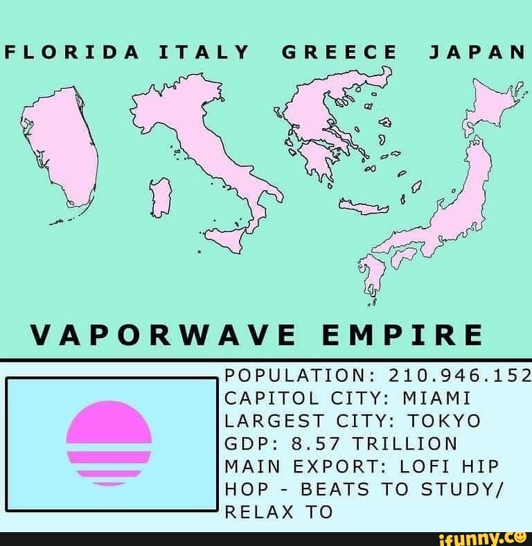 FLORIDA ITALY GREECE JAPAN
Ne
VAPORWAVE EMPIRE
POPULATION: 210.946.152
CAPITOL CITY: MIAMI LARGEST CITY: TOKYO GDP: 8.57 TRILLION
MAIN EXPORT: LOFI HIP HOP - BEATS TO STUDY/
RELAX TO