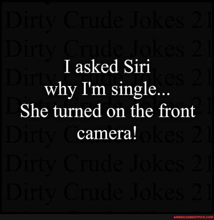I asked Sir why I'm single...
She turned on the front camera!