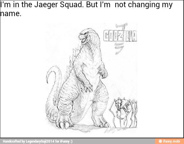 I'm in the Jaeger Squad. But I'm not changing my
name.