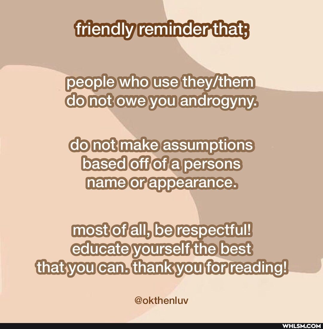 friendly reminder that;
people who use do not owe you androgyny.
do not make assumptions based off of a persons name or appearance.
most of all, be respectful! educate yourself the best that you can. thank you for reading!
@okthenluy