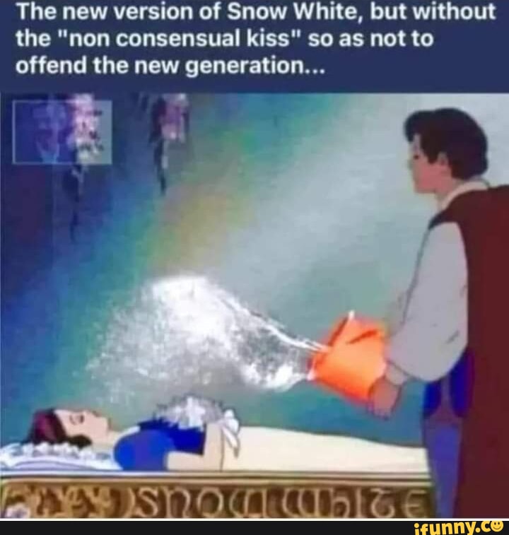 The new version of Snow White, but without the "non consensual kiss" so as  not to offend the new generation... - iFunny