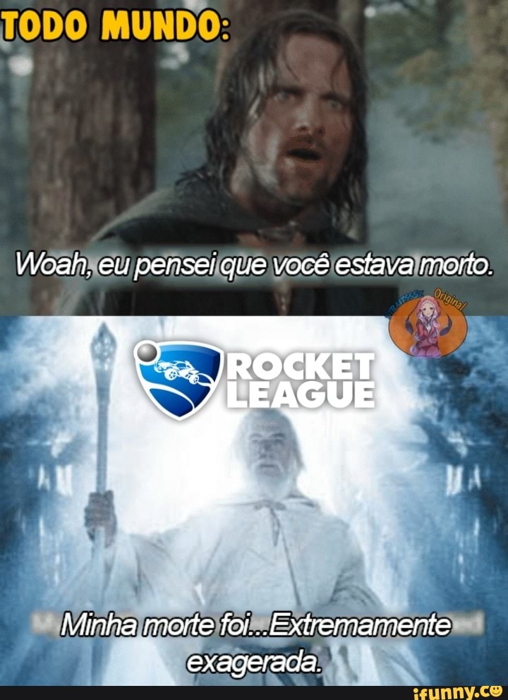 TODO MUNDO:
Woah. eu pensei que você estava morto.
Minha morte fo.. Extremamente exagerada.