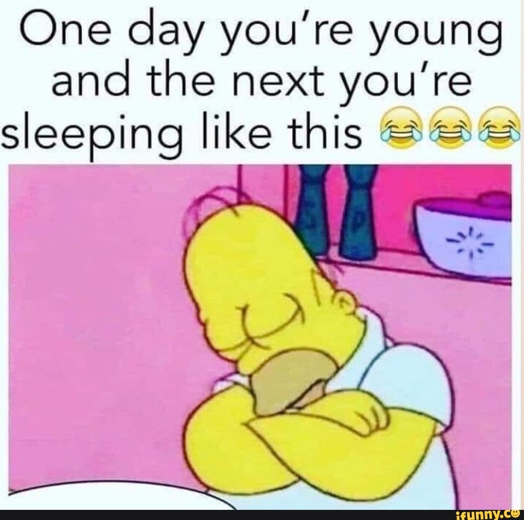 One day you're young and the next you're sleeping like this - iFunny