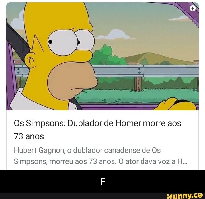 Os Simpsons: Dublador de Homer morre aos
73 anos
Hubert Gagnon, o dublador canadense de Os
Simpsons, morreu aos 73 anos. O ator dava voz a H... - F