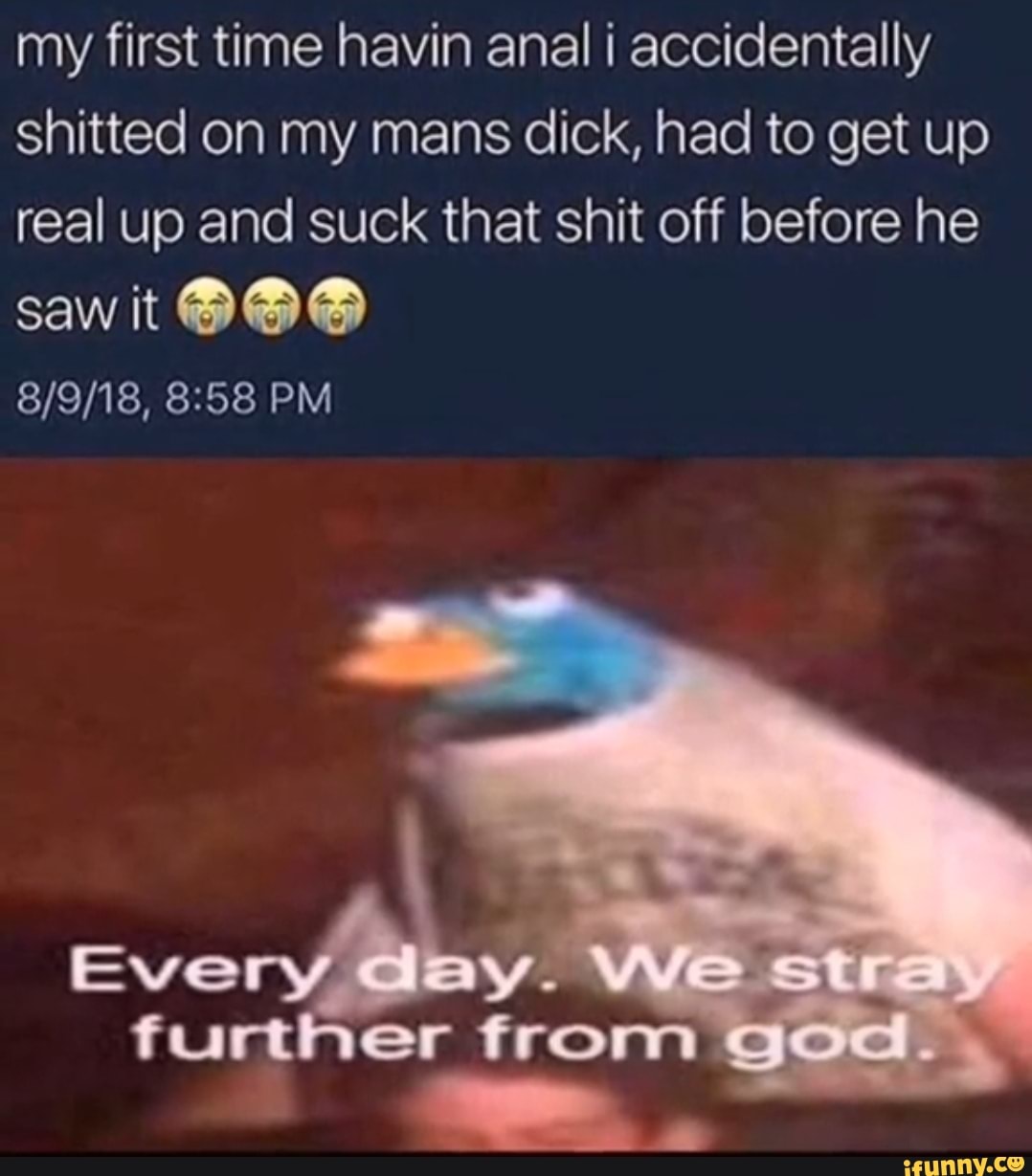 my first time havin anal i accidentally
shitted on my mans dick, had to get up
real and that shit off before he
Eve Y
further from
MD
