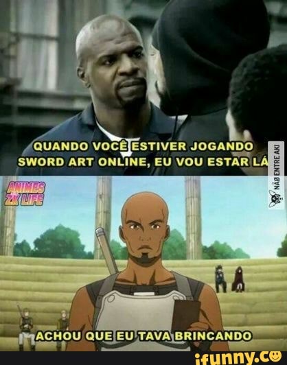 QUANDO VOCEJESTIVER JOGANDO
SWORD ART ONLINE, EU VOU ESTAR L.