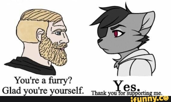 You're a furry?
Glad you're yourself. thank you
RA
