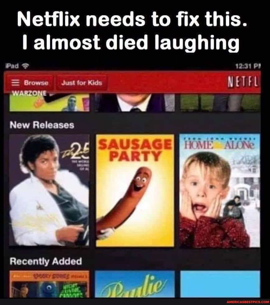 Netflix needs to fix this.
almost died laughing
Pad PP
= Browse Just for Kids NETFL
val
WARZONE Liea : wy
New Releases
Recently Added
Pat vinla