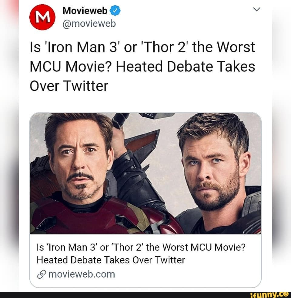 Movieweb
@movieweb
Is 'Iron Man 3' or 'Thor 2' the Worst
MCU Movie? Heated Debate Takes
Over Twitter
Is 'Iron Man 3' or 'Thor 2' the Worst MCU Movie?
Heated Debate Takes Over Twitter