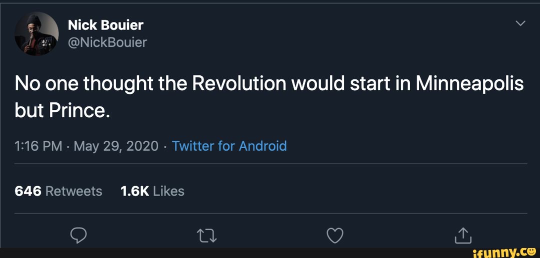 No one thought the Revolution would start in Minneapolis but Prince.
PM - May 29, 2020 - Twitter for Android
646 Reiweets 1.6K Likes