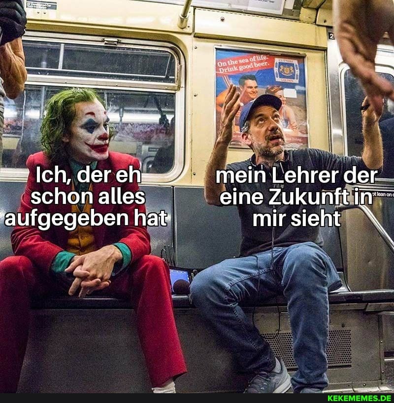 Ich, dereh-. mein Lehrer der schon alles eine Zukunftin"
"aufgegeben hat-, mirsieht \
