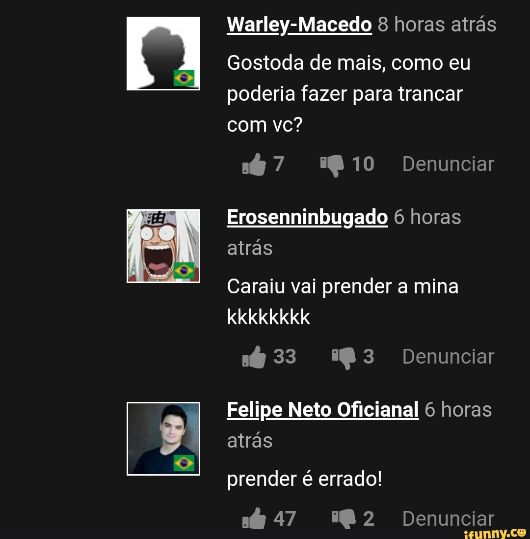 Gostoda de mais, como eu
poderia fazer para trancar
Erosenninbugado 6 horas
atrás
Caraiu vai prender a mina
atrás
prender é errado!