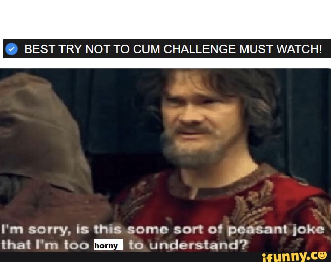Best Try Not To Cum Challenge Must Watch I M Sorry Is This Some Sort Of Peasant Joke That I M
