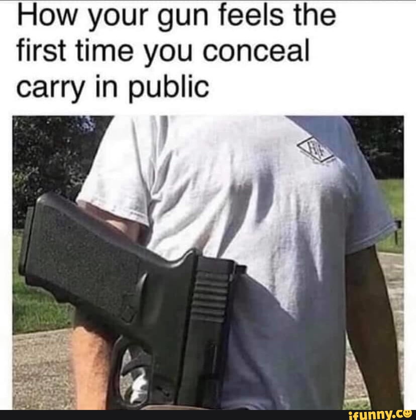 How your gun feels the first time you conceal carry in public I iFunny