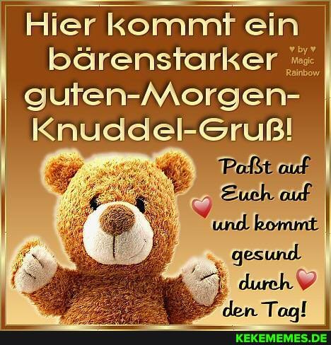 Hier kommt ein bärenstarker
gufen-Morgen-
Knuddel- Gruß!
auf