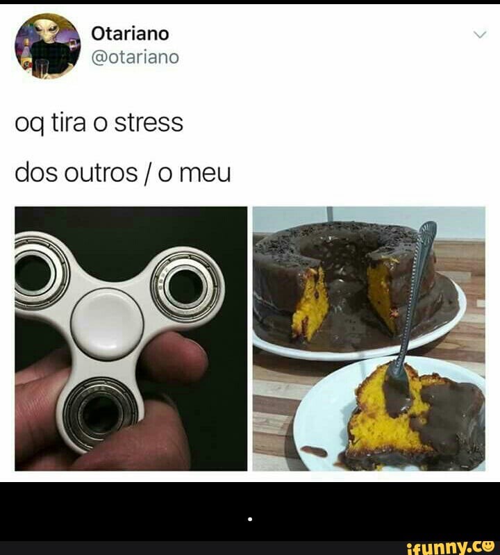 @otariano
og tira o stress
dos outros /o meu - .
