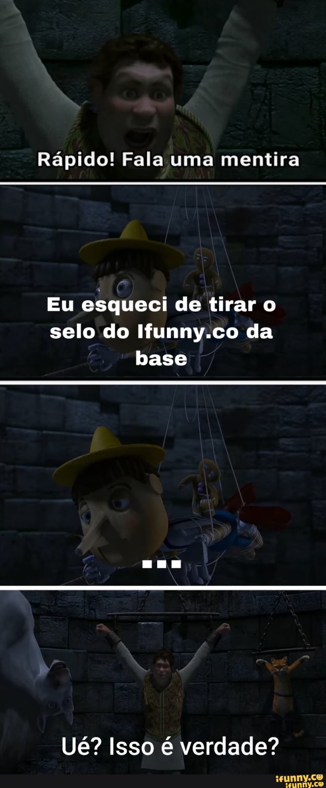 Rápido! Fala uma mentira
Eu esqueci de tirar o selo do Ifunny.co da base
Ué? Isso é verdade?