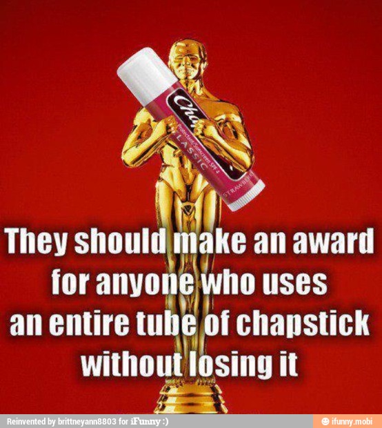 They
shout sho
an award
for anyone
who uses
an entire
tulle eof chapstick
without losing