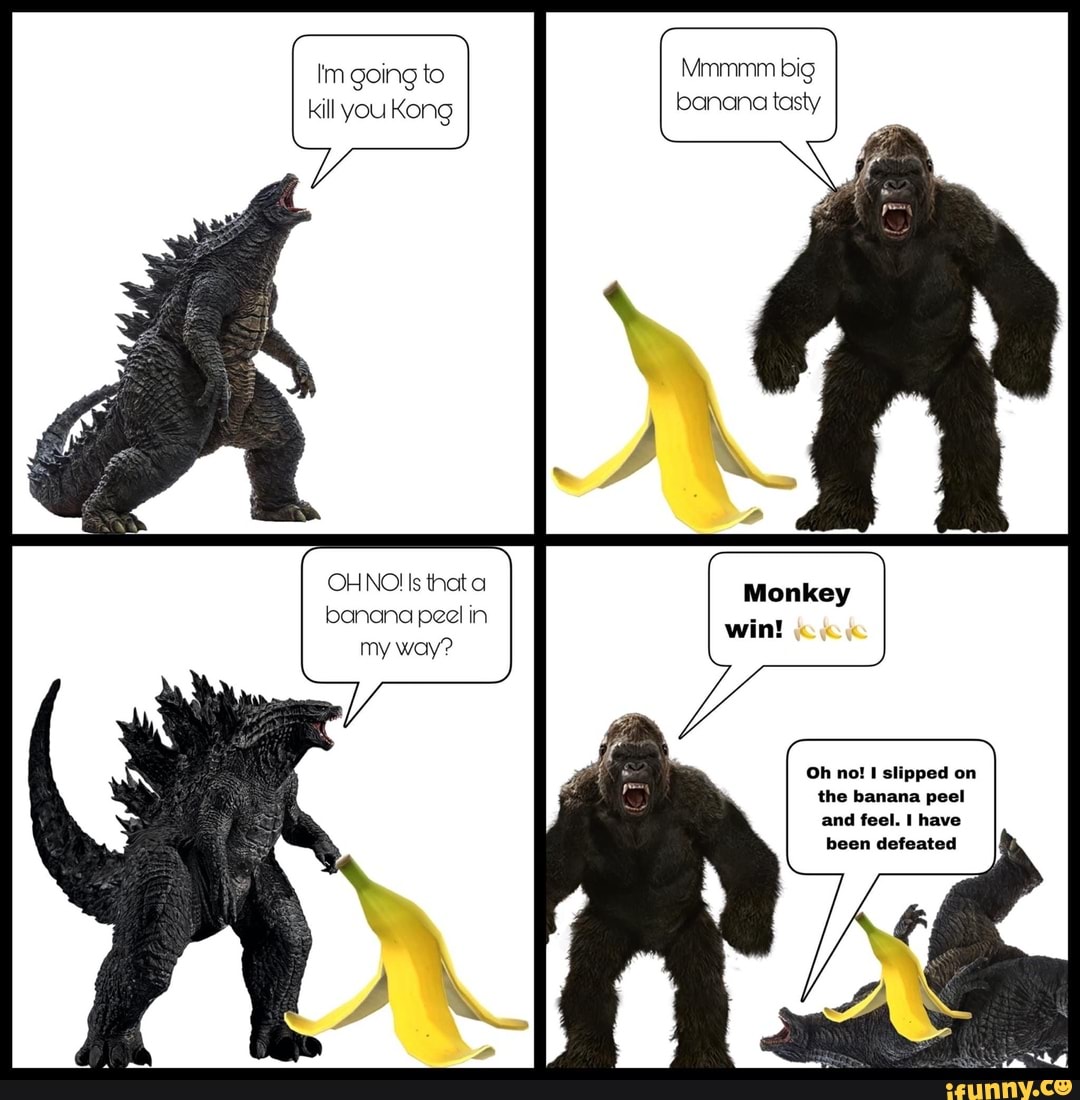 Im going to Mmmmm big kill you Kong banana tasty
OHNO! Is thata banana peel in my way?
Oh no! slipped on the banana peel and feel. I have
been defeated