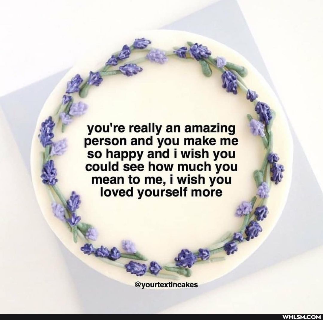 LE
you're really an amazing person and you make me so happy and i wish you
could see how much you mean to me, i wish you loved yourself more
@yourtextincakes