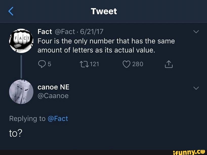 se Fact @Fact- 6/21/17 GOR Four is the only number that has the same
Ne amount of letters as its actual value. A