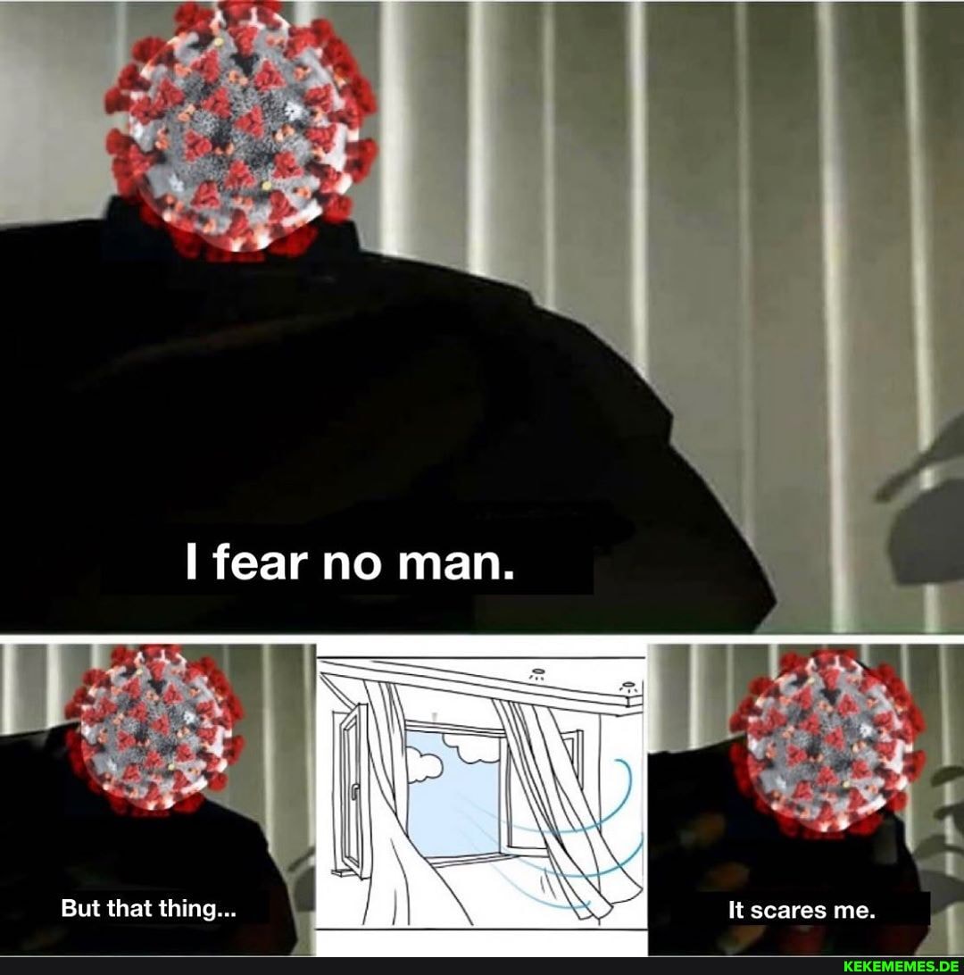 I fear no man.
scares me.
But that thing...