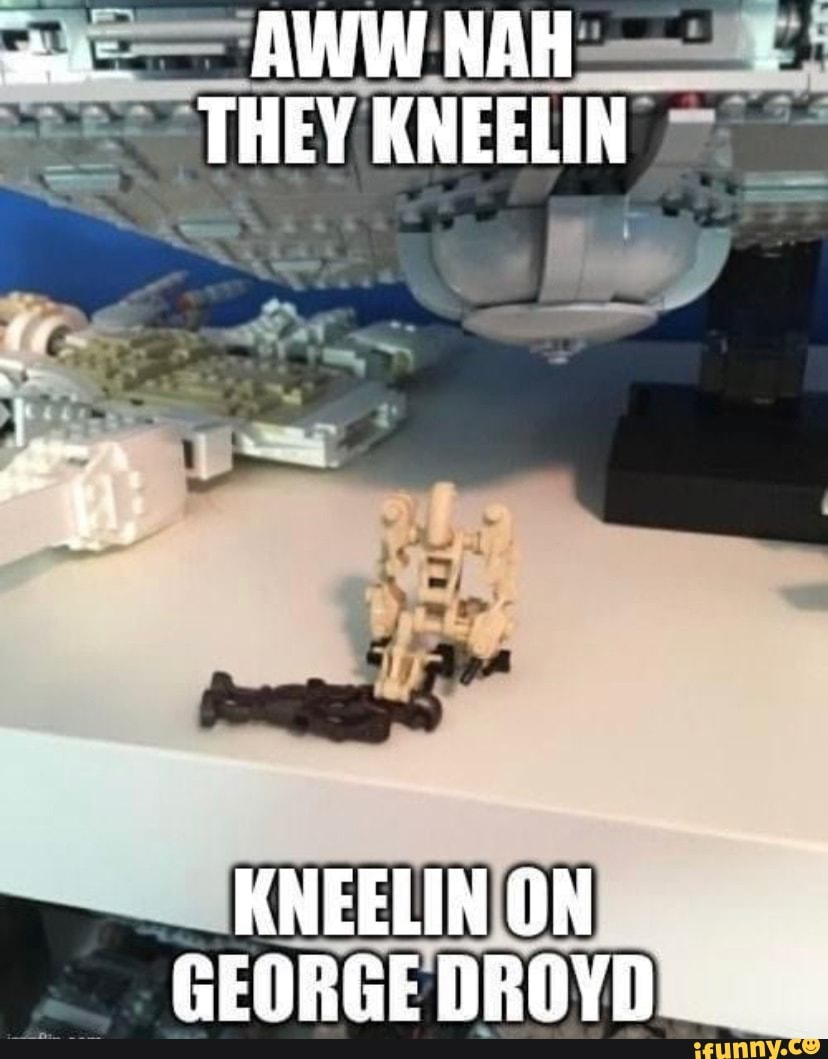 AWW NAH THEY KNEELIN KNEELIN ON GEORGE DROYD - iFunny