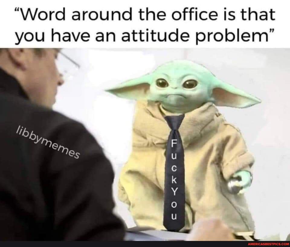 Word around the office is that you have an attitude problem