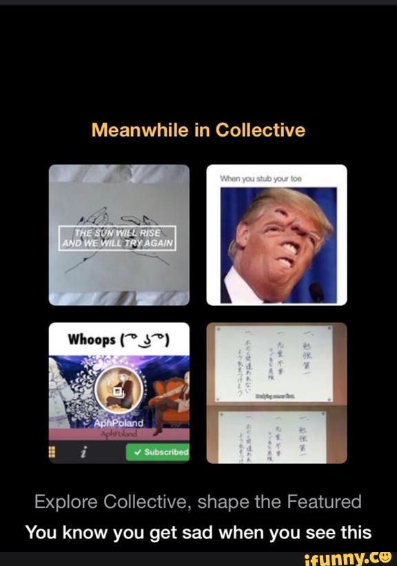 Meanwhile in Collective
Explore Collective, shape the Featured
You know you get sad when you see this - You know you get sad when you see this